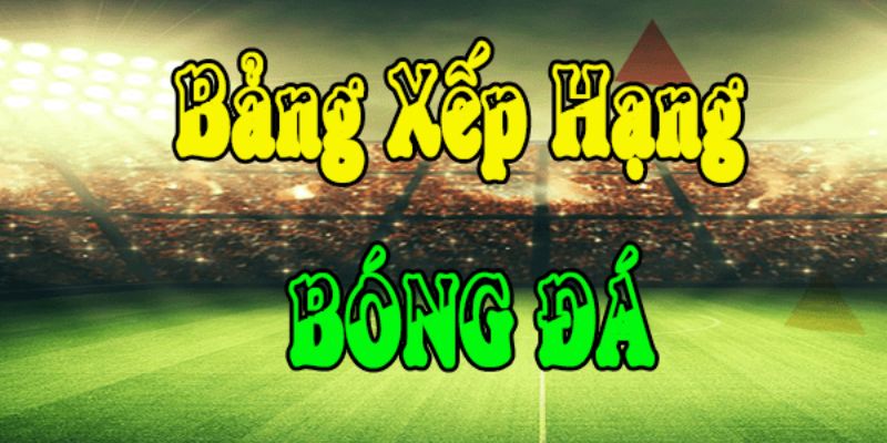 Thông tin bảng xếp hạng thể thao chuẩn xác, chi tiết tại