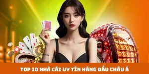 Top 10 Nhà Cái Uy Tín Hàng Đầu Thị Trường Châu Á Hiện Nay